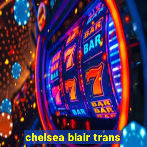 chelsea blair trans